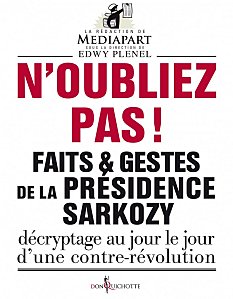 « N'oubliez pas! Faits et gestes de la présidence Sarkozy » se veut le prolongement du travail éditorial de l'équipe de Mediapart.