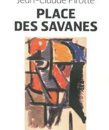 Lire « Place des savanes » c’est prendre le risque d’aimer Jean-Claude Pirotte, autrement dit d’aimer l’un des grands romanciers de ce temps.