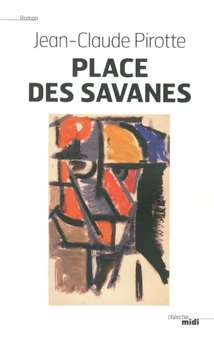 Lire « Place des savanes » c’est prendre le risque d’aimer Jean-Claude Pirotte, autrement dit d’aimer l’un des grands romanciers de ce temps.