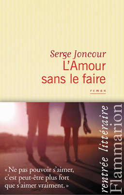 Serge Joncour - l'amour sans le faire - Editions Flammarion