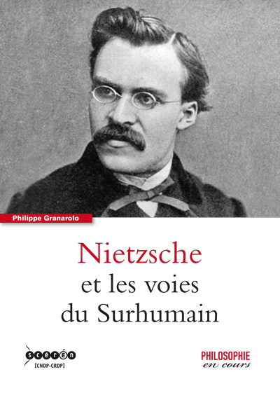 Friedrich Nietzsche et les voies du Surhumaine - Philippe Granarolo