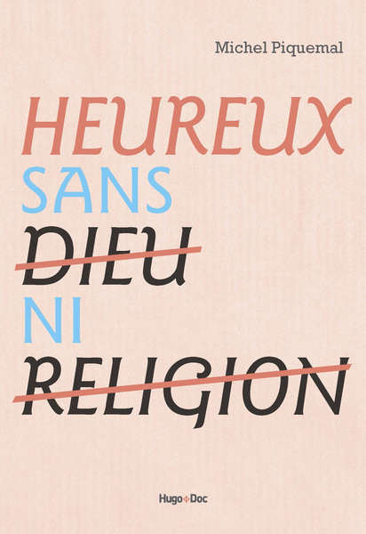 Heureux sans dieu ni religion - Michel Piquelmal