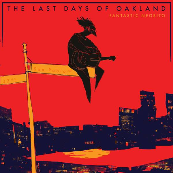 fantastic negrito - The Last Day of Oakland